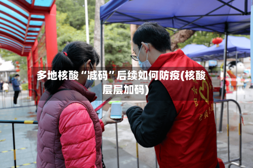 多地核酸“减码”后续如何防疫(核酸 层层加码)-第3张图片